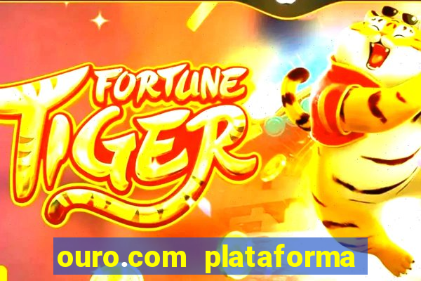 ouro.com plataforma de jogos